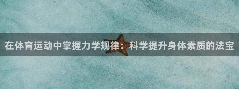 熊猫体育比赛直播：在体育运动中掌握力学规律：科学提升身体素质的法宝