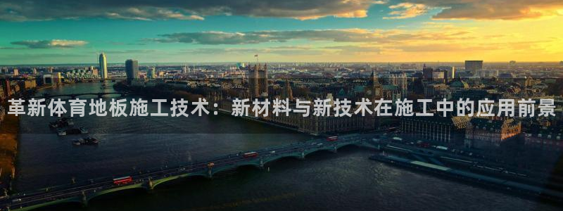 熊猫体育app官网入口：革新体育地板施工技术：新材料与新技术在施工中的应用前景